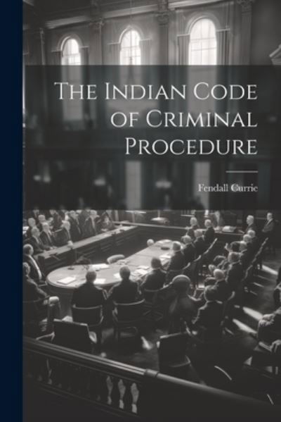 Cover for Fendall Currie · Indian Code of Criminal Procedure (Buch) (2023)