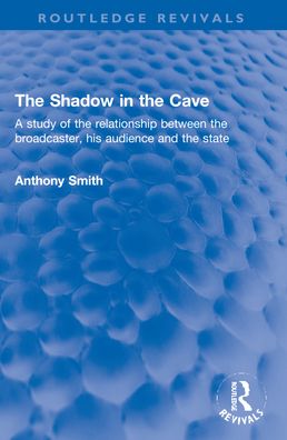 Cover for Anthony Smith · The Shadow in the Cave: A study of the relationship between the broadcaster, his audience and the state - Routledge Revivals (Paperback Book) (2024)