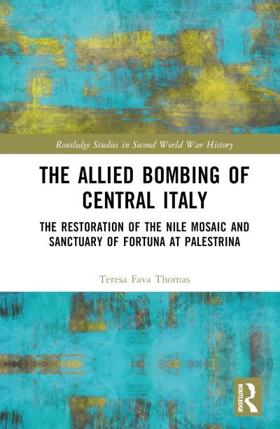 Cover for Fava Thomas, Teresa (Fitchburg State University, USA) · The Allied Bombing of Central Italy: The Restoration of the Nile Mosaic and Sanctuary of Fortuna at Palestrina - Routledge Studies in Second World War History (Innbunden bok) (2023)