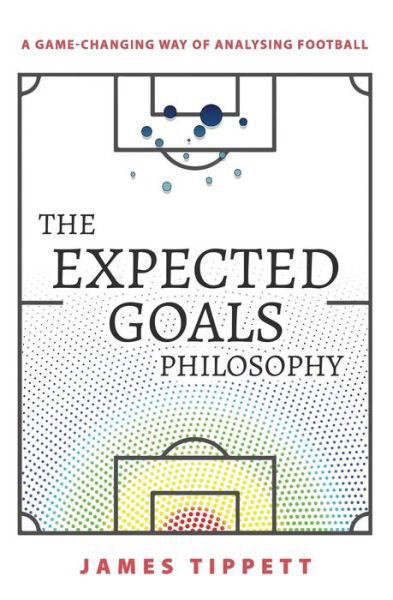 Cover for James Tippett · The Expected Goals Philosophy: A Game-Changing Way of Analysing Football (Paperback Bog) (2019)