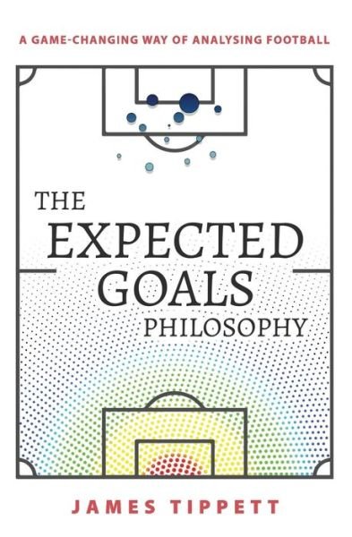 Cover for James Tippett · The Expected Goals Philosophy: A Game-Changing Way of Analysing Football (Paperback Book) (2019)