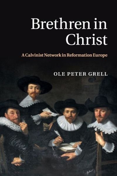 Cover for Grell, Ole Peter (The Open University, Milton Keynes) · Brethren in Christ: A Calvinist Network in Reformation Europe (Paperback Bog) (2016)