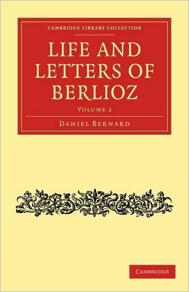 Life and Letters of Berlioz - Cambridge Library Collection - Music - Hector Berlioz - Kirjat - Cambridge University Press - 9781108021180 - torstai 28. lokakuuta 2010