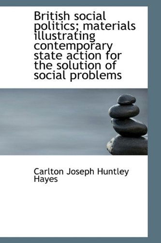 Cover for Carlton Joseph Huntley Hayes · British Social Politics; Materials Illustrating Contemporary State Action for the Solution of Social (Hardcover Book) (2009)