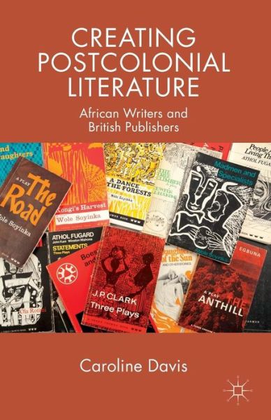 Cover for C. Davis · Creating Postcolonial Literature: African Writers and British Publishers (Paperback Book) [1st ed. 2013 edition] (2013)