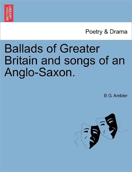 Cover for B G Ambler · Ballads of Greater Britain and Songs of an Anglo-saxon. (Paperback Bog) (2011)