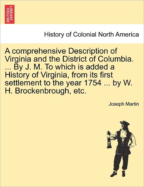 Cover for Joseph Martin · A Comprehensive Description of Virginia and the District of Columbia. ... by J. M. to Which Is Added a History of Virginia, from Its First Settlement to the Year 1754 ... by W. H. Brockenbrough, Etc. (Paperback Book) (2011)