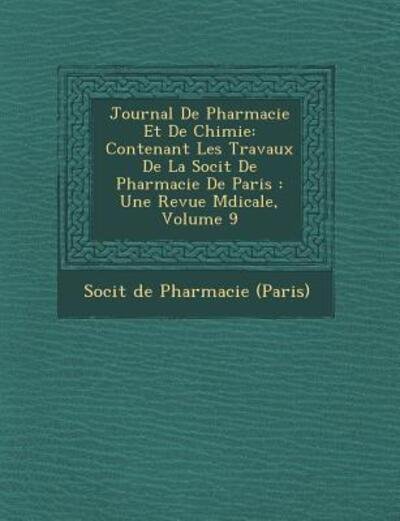 Cover for Soci T · Journal De Pharmacie et De Chimie: Contenant Les Travaux De La Soci T De Pharmacie De Paris: Une Revue M Dicale, Volume 9 (Paperback Book) (2012)