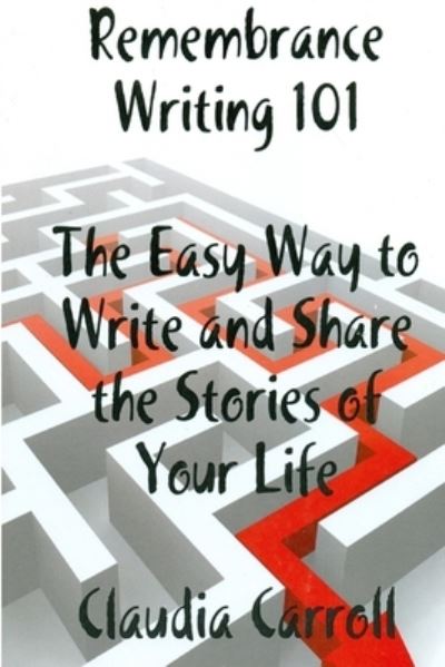 Cover for Claudia Carroll · REMEMBRANCE WRITING 101 The Easy Way to Write and Share the Stories of Your Life, A Guidebook (Paperback Book) (2011)