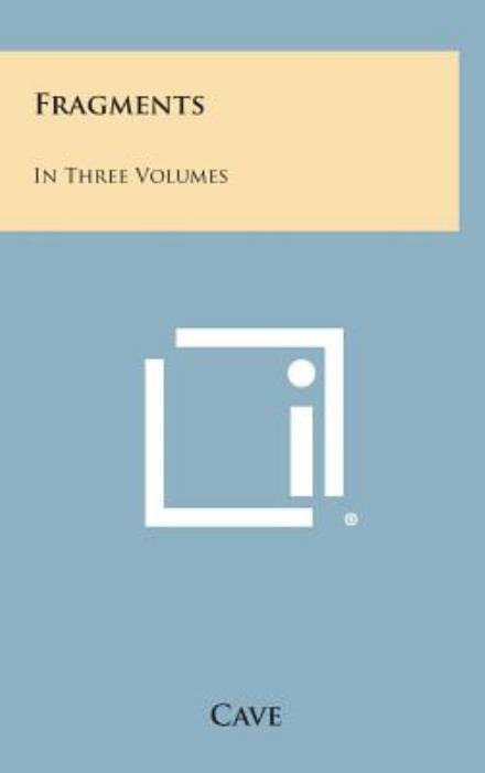 Fragments: in Three Volumes - Cave - Books - Literary Licensing, LLC - 9781258863180 - October 27, 2013
