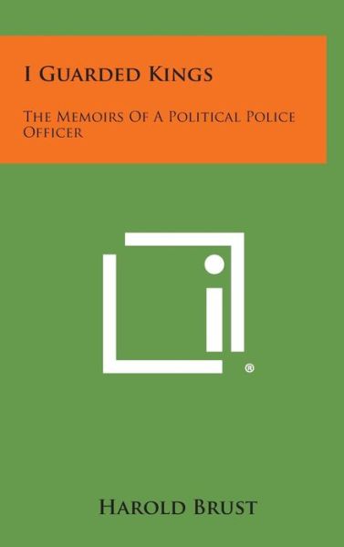 Cover for Harold Brust · I Guarded Kings: the Memoirs of a Political Police Officer (Hardcover Book) (2013)