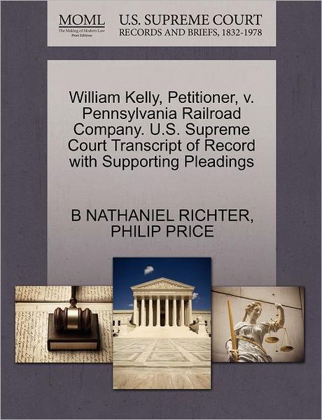 William Kelly, Petitioner, V. Pennsylvania Railroad Company. U.s. Supreme Court Transcript of Record with Supporting Pleadings - B Nathaniel Richter - Böcker - Gale Ecco, U.S. Supreme Court Records - 9781270432180 - 28 oktober 2011