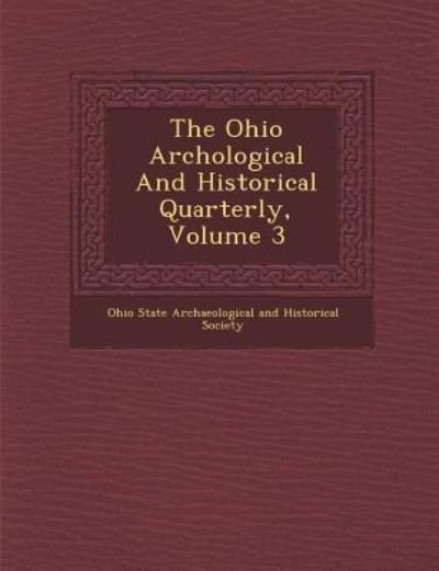 The Ohio Arch Ological and Historical Quarterly, Volume 3 - Ohio State Archaeological and Historical - Books - Saraswati Press - 9781288141180 - October 1, 2012