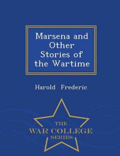 Cover for Harold Frederic · Marsena and Other Stories of the Wartime - War College Series (Paperback Book) (2015)