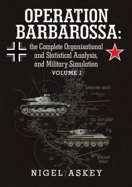 Operation Barbarossa: the Complete Organisational and Statistical Analysis, and Military Simulation Volume I - Nigel Askey - Libros - Lulu.com - 9781304038180 - 10 de junio de 2013