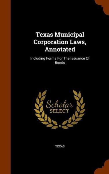 Texas Municipal Corporation Laws, Annotated Including Forms For The Issuance Of Bonds - Texas - Books - Arkose Press - 9781343846180 - October 2, 2015