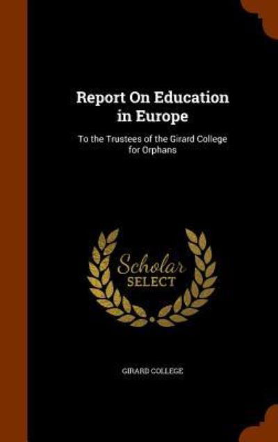Report on Education in Europe - Girard College - Livros - Arkose Press - 9781344779180 - 17 de outubro de 2015