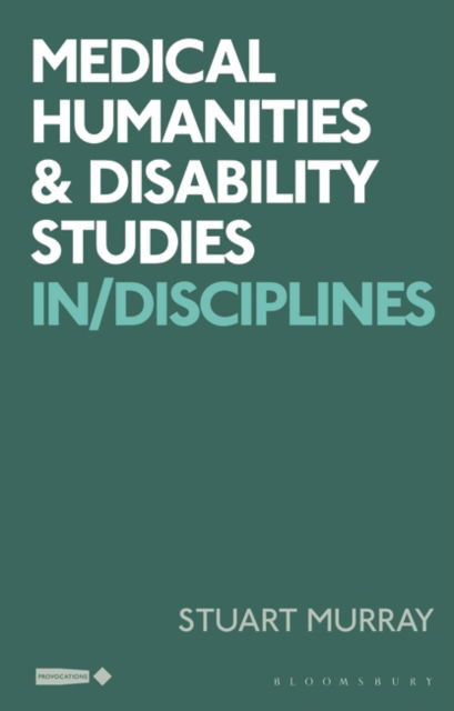 Medical Humanities and Disability Studies: In/Disciplines - Critical Interventions in the Medical and Health Humanities - Stuart Murray - Books - Bloomsbury Publishing PLC - 9781350172180 - September 21, 2023