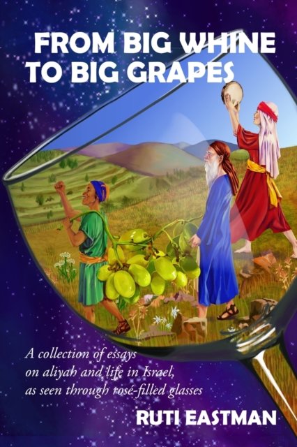 Cover for Ruti Eastman · From Big Whine to Big Grapes (Paperback Book) (2017)
