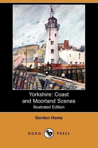 Cover for Gordon Home · Yorkshire: Coast and Moorland Scenes (Illustrated Edition) (Dodo Press) (Paperback Book) [Illustrated, Ill edition] (2008)