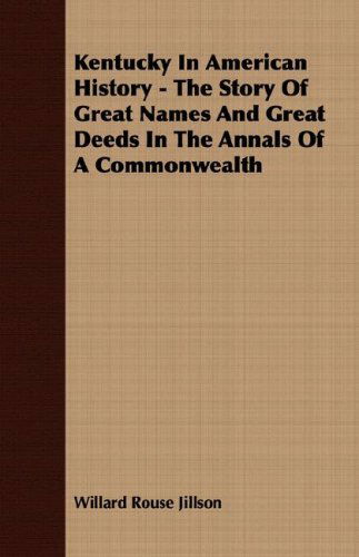 Kentucky in American History - the Story of Great Names and Great Deeds in the Annals of a Commonwealth - Willard Rouse Jillson - Books - Clapham Press - 9781406727180 - March 15, 2007