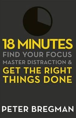 18 Minutes: Find Your Focus, Master Distraction and Get the Right Things Done - Peter Bregman - Books - Orion Publishing Co - 9781409135180 - September 13, 2012