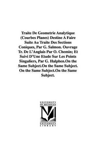 Cover for George Salmon · Traité De Géométrie Analytique (Courbes Planes) Destiné À Faire Suite Au Traité Des Sections Coniques, Par G. Salmon. Ouvrage Tr. De L'anglais Par O. ... Sur Les Points Singuliers, Par G. Halphen. (Paperback Book) (2006)