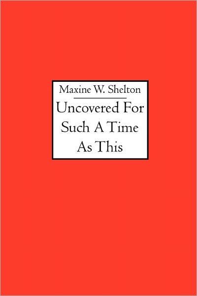 Uncovered for Such a Time As This - Maxine W. Shelton - Books - BookSurge Publishing - 9781419626180 - May 4, 2006