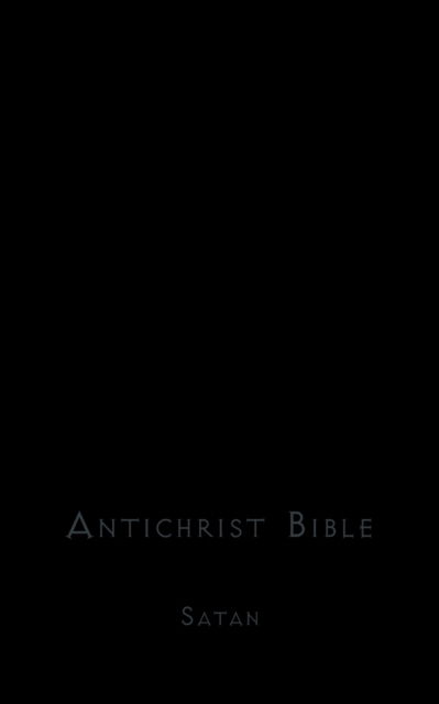 Antichrist Bible - Satan - Books - AUTHORHOUSE - 9781425946180 - October 24, 2006