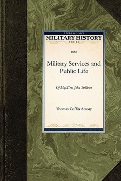 Cover for Coffin Amory Thomas Coffin Amory · The Military Services and Public Life: of Major-general John Sullivan (Pocketbok) (2009)
