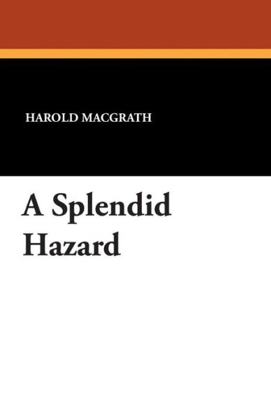 A Splendid Hazard - Harold Macgrath - Kirjat - Wildside Press - 9781434434180 - perjantai 23. elokuuta 2024