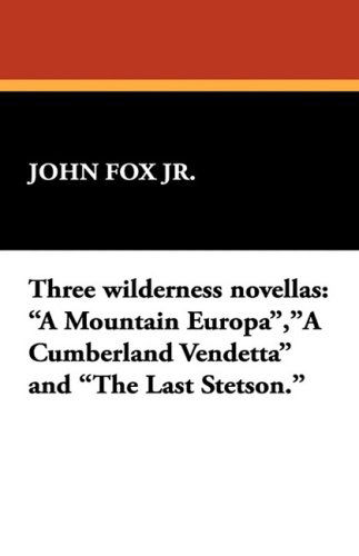 Cover for John Fox · Three Wilderness Novellas: a Mountain Europa, a Cumberland Vendetta and the Last Stetson. (Hardcover Book) (2008)