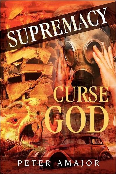 Supremacy: Curse God - Peter Amajor - Bücher - Dorrance Publishing - 9781434913180 - 2. Januar 2012
