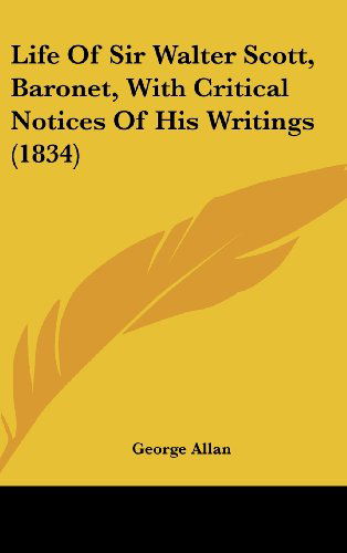 Cover for George Allan · Life of Sir Walter Scott, Baronet, with Critical Notices of His Writings (1834) (Hardcover Book) (2008)