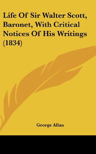 Life of Sir Walter Scott, Baronet, with Critical Notices of His Writings (1834) - George Allan - Books - Kessinger Publishing, LLC - 9781436597180 - June 2, 2008