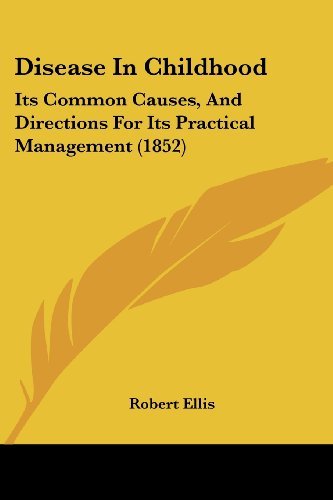 Disease in Childhood: Its Common Causes, and Directions for Its Practical Management (1852) - Robert Ellis - Books - Kessinger Publishing, LLC - 9781436823180 - June 29, 2008