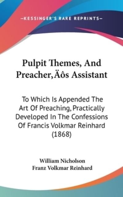 Cover for William Nicholson · Pulpit Themes, and Preacher[s Assistant: to Which is Appended the Art of Preaching, Practically Developed in the Confessions of Francis Volkmar Reinha (Hardcover Book) (2008)