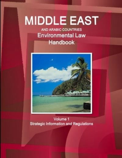 Middle East and Arabic Countries Environmental Law Handbook Volume 1 Strategic Information and Regulations - Inc Ibp - Kirjat - Int'l Business Publications, USA - 9781438733180 - maanantai 3. elokuuta 2015