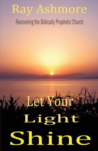 Cover for Ray Ashmore · Let Your Light Shine: Recovering the Biblically Prophetic Church (Paperback Book) (2009)