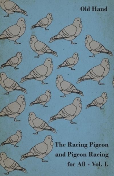 Cover for Old Hand · The Racing Pigeon and Pigeon Racing for All - Vol 1 (Paperback Book) (2011)