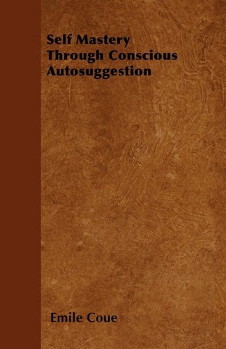 Cover for Emile Coué · Self Mastery Through Conscious Autosuggestion (Paperback Book) (2011)
