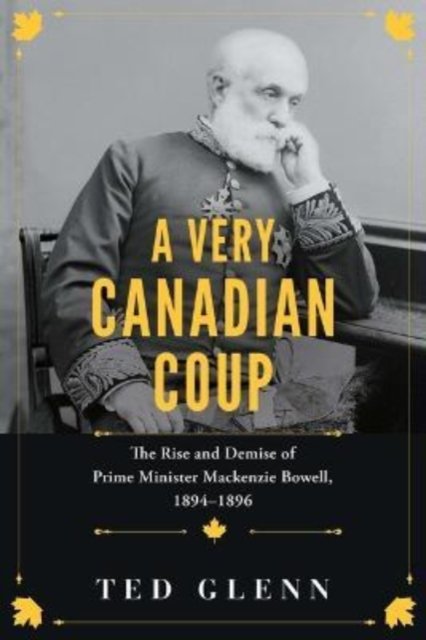 Cover for Ted Glenn · A Very Canadian Coup: The Rise and Demise of Prime Minister Mackenzie Bowell, 1894-1896 (Paperback Book) (2023)