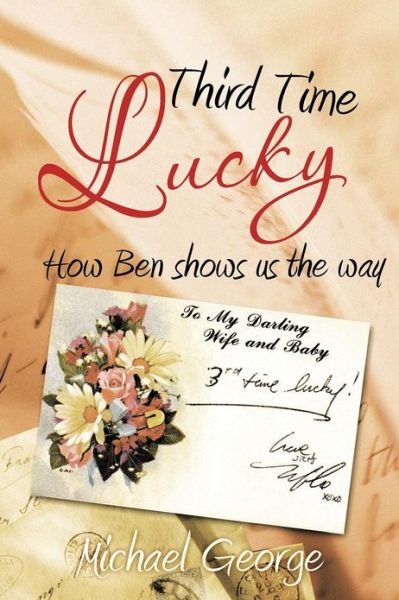 Third Time Lucky: How Ben Shows Us the Way - George Michael - Books - iUniverse - 9781462039180 - November 5, 2012