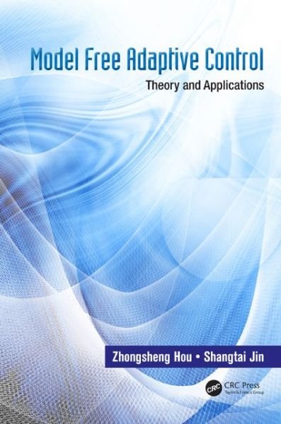 Cover for Hou, Zhongsheng (School of Electronic Information and Engineering, Beijing Jiatong University) · Model Free Adaptive Control: Theory and Applications (Innbunden bok) (2013)