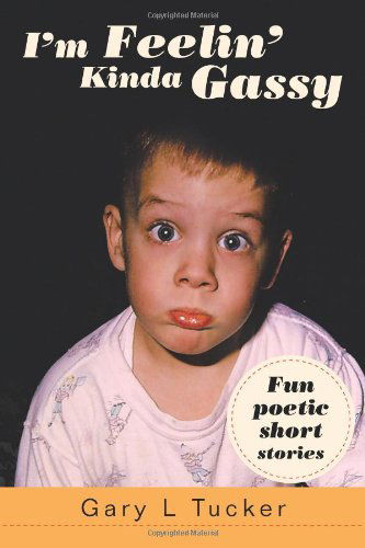 Cover for Gary Tucker · I'm Feelin' Kinda Gassy: Fun Poetic Short Stories (Paperback Book) (2011)