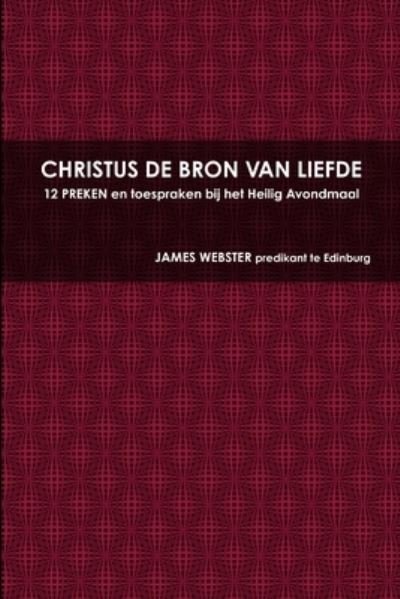 Cover for James Webster · Christus De Bron Van Liefde, 12 Preken En Toespraken Bij Het Heilig Avondmaal (Pocketbok) (2012)