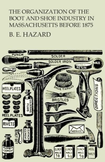 Cover for B E Hazard · The Organization of the Boot and Shoe Industry in Massachusetts Before 1875 (Paperback Bog) (2017)
