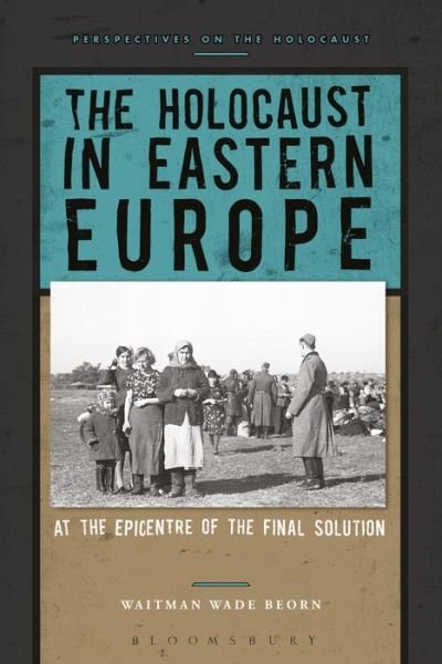 Cover for Beorn, Professor Waitman Wade (Northumbria University, UK) · The Holocaust in Eastern Europe: At the Epicenter of the Final Solution - Perspectives on the Holocaust (Pocketbok) (2018)
