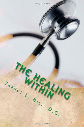 Cover for Yaphet L. Hill Dc · The Healing Within: Chiropractic Exposed!!!!! (Paperback Bog) (2013)