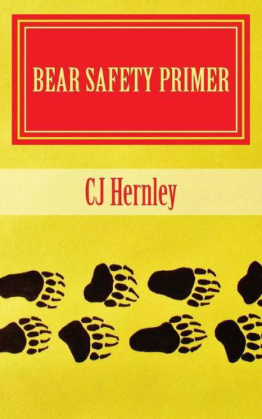 Bear Safety Primer: a Back Pocket Guide - Cj Hernley - Livros - Createspace - 9781482008180 - 5 de abril de 2013